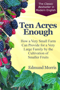 Ten Acres Enough: How a very small farm can provide for a very large family by the cultivation of smaller fruits