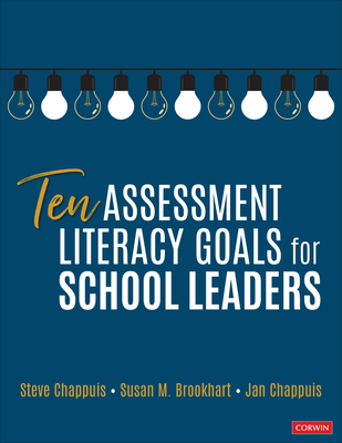 Ten Assessment Literacy Goals for School Leaders - Chappuis, Stephen J, and Brookhart, Susan M, and Chappuis, Jan