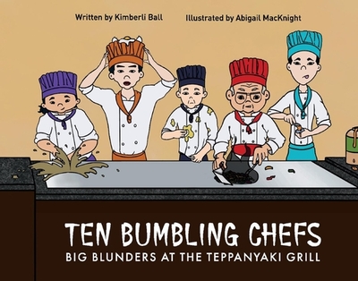 Ten Bumbling Chefs: Big Blunders at the Teppanyaki Grill - Ball, Kimberli