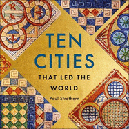 Ten Cities that Led the World: From Ancient Metropolis to Modern Megacity