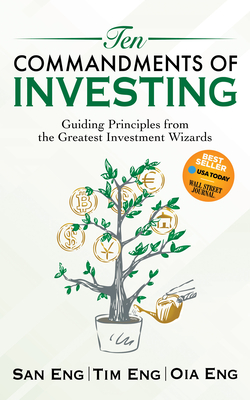 Ten Commandments of Investing: Guiding Principles from the Greatest Investment Wizards - Eng, San, and Eng, Tim, and Eng, Oia