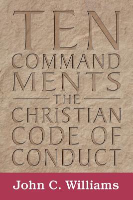 Ten Commandments: The Christian Code of Conduct - Williams, John C