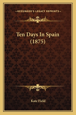 Ten Days in Spain (1875) - Field, Kate