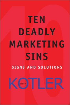 Ten Deadly Marketing Sins: Signs and Solutions - Kotler, Philip, Ph.D.
