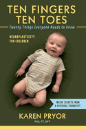 Ten Fingers Ten Toes Twenty Things Everyone Needs to Know: Neuroplasticity for Children Volume 1