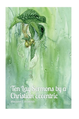 Ten Lay Sermons by a Christian Eccentric - Reynolds, Margaret