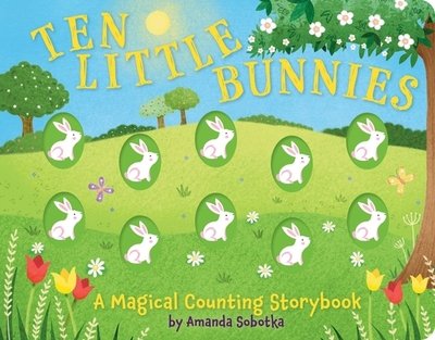 Ten Little Bunnies: A Magical Counting Storybook (a Tactile Bunny Counting Book for Easter Fun) - Sobotka, Amanda