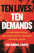 Ten Lives, Ten Demands: Life-And-Death Stories, and a Black Activist's Blueprint for Racial Justice