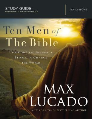 Ten Men of the Bible: How God Used Imperfect People to Change the World - Lucado, Max