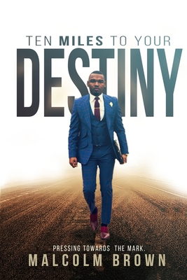 Ten Miles to Your Destiny: Pressing Towards The Mark - Brown, Malcolm