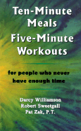 Ten-Minute Meals, Five-Minute Workouts: For People Who Never Have Enough Time - Williamson, Darcy, and Sweetgall, Robert, and Zak, Pat