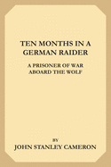 Ten Months in a German Raider: A Prisoner of War Aboard the Wolf