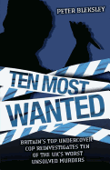 Ten Most Wanted: Britain's Top Undercover Cop Reinvestigates Ten of the UK's Worst Unsolved Murders
