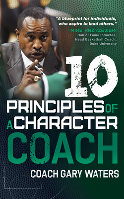 Ten Principles of a Character Coach - Waters, Coach Gary