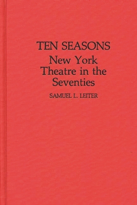 Ten Seasons: New York Theatre in the Seventies - Leiter, Samuel
