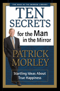 Ten Secrets for the Man in the Mirror: Startling Ideas about True Happiness