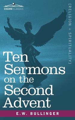 Ten Sermons on the Second Advent - Bullinger, E W, Dr.