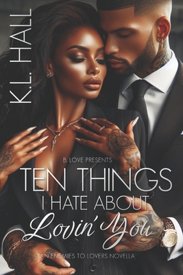 Ten Things I Hate About Lovin' You: An Enemies to Lovers Novella - Hall, K L