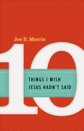 Ten Things I Wish Jesus Hadn't Said