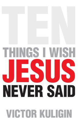 Ten Things I Wish Jesus Never Said - Kuligin, Victor