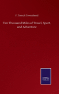 Ten Thousand Miles of Travel, Sport, and Adventure