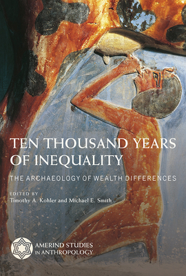 Ten Thousand Years of Inequality: The Archaeology of Wealth Differences - Kohler, Timothy A (Editor), and Smith, Michael E (Editor)