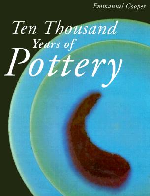 Ten Thousand Years of Pottery - Cooper, Emmanuel, Mr.