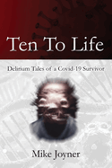 Ten To Life: Delirium Tales of a Covid-19 Survivor