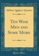 Ten Wise Men and Some More (Classic Reprint)