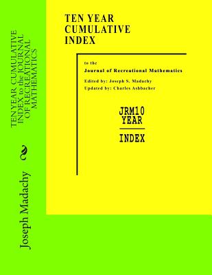 TEN YEAR CUMULATIVE INDEX to the JOURNAL OF RECREATIONAL MATHEMATICS - Ashbacher, Charles (Editor), and Madachy, Joseph S