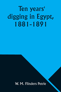 Ten years' digging in Egypt, 1881-1891