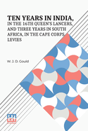 Ten Years In India, In The 16Th Queen s Lancers, And Three Years In South Africa, In The Cape Corps Levies