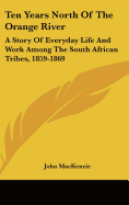 Ten Years North Of The Orange River: A Story Of Everyday Life And Work Among The South African Tribes, 1859-1869