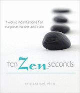 Ten Zen Seconds: Twelve Incantations for Purpose, Power and Calm