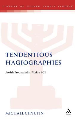 Tendentious Hagiographies: Jewish Propagandist Fiction BCE - Chyutin, Michael