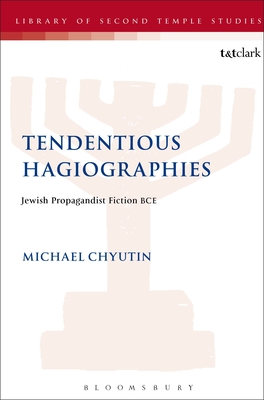 Tendentious Hagiographies: Jewish Propagandist Fiction Bce - Chyutin, Michael, and Grabbe, Lester L (Editor)