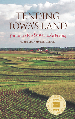 Tending Iowa's Land: Pathways to a Sustainable Future - Mutel, Cornelia F