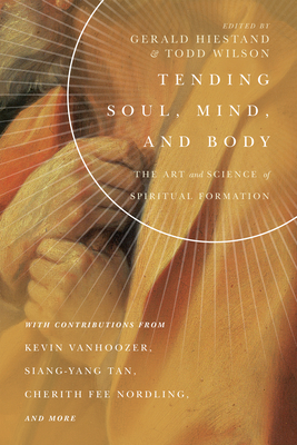 Tending Soul, Mind, and Body: The Art and Science of Spiritual Formation - Hiestand, Gerald L (Editor), and Wilson, Todd (Editor)