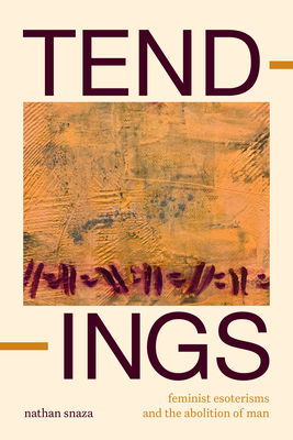 Tendings: Feminist Esoterisms and the Abolition of Man - Snaza, Nathan
