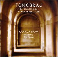 Tenebrae: New Choral Music by James MacMillan - Cappella Nova