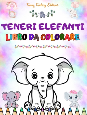 Teneri elefanti Libro da colorare per bambini Scene carine di elefanti adorabili e dei loro amici: Affascinanti elefanti che stimolano la creativit? e il divertimento dei bambini - Editions, Funny Fantasy