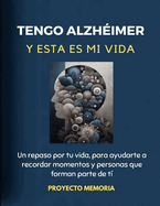 Tengo Alzheimer Y Esta Es Mi Vida: Un repaso por tu vida, para ayudarte a recordar momentos y personas que forman parte de t?