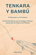 Tenkara y Bamb: El Pescador y el Tenkara - El Arte de Pescar con la Antigua T?cnica Japonesa de Pesca con Mosca