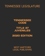 Tennessee Code Title 37 Juveniles 2020 Edition: West Hartford Legal Publishing