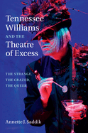 Tennessee Williams and the Theatre of Excess: The Strange, the Crazed, the Queer