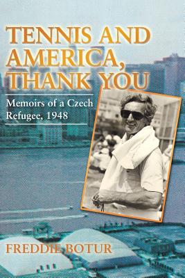 Tennis and America, Thank You: Memoirs of a Czech Refugee, 1948 - Botur, Freddie