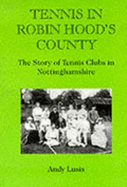 Tennis in Robin Hood's County : the story of tennis clubs in Nottinghamshire