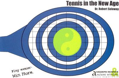 Tennis in the New Age: A Modern Science, Ancient Wisdom Tennis Experience. - Soloway, Robert, Dr., and Bell, Barbara (Editor)