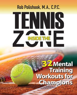 Tennis Inside the Zone: 32 Mental Training Workouts for Champions - Polishook, Rob
