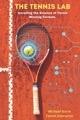 Tennis Lab: Unveiling the Science of Tennis Winning Formula - Gorre, Michael